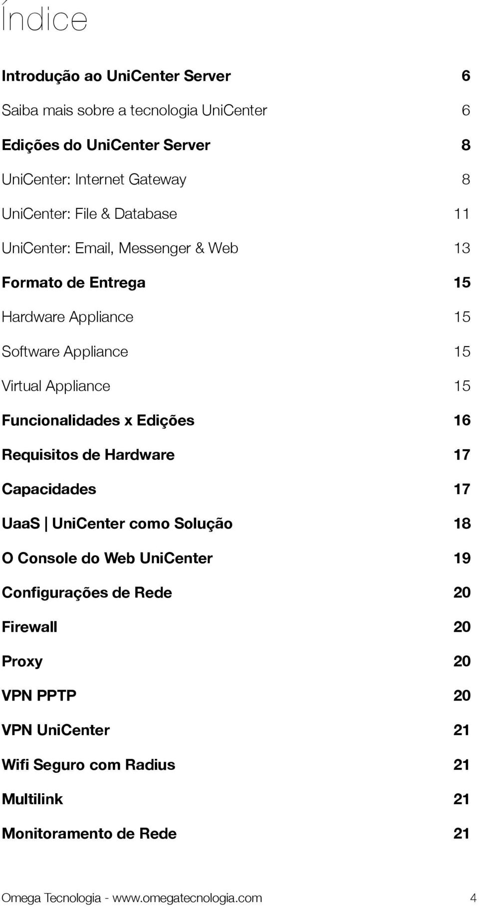 Funcionalidades x Edições 16 Requisitos de Hardware 17 Capacidades 17 UaaS UniCenter como Solução 18 O Console do Web UniCenter 19 Configurações de Rede