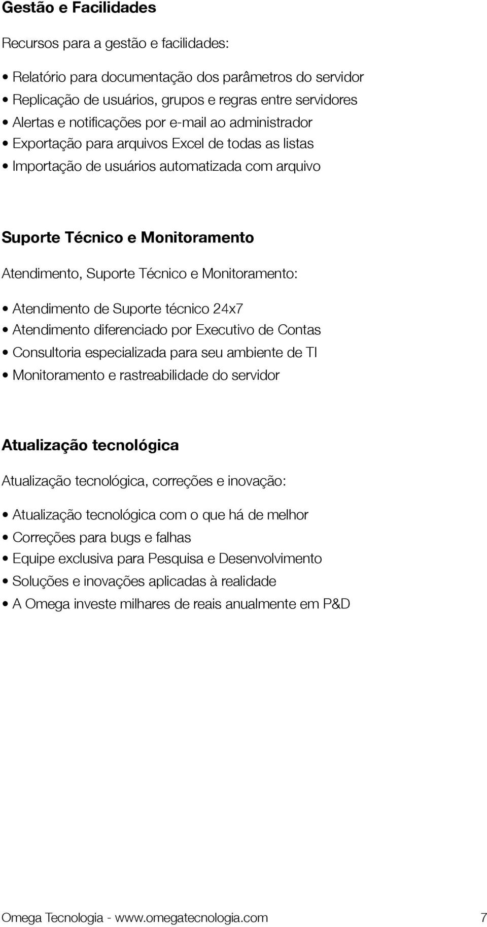 Atendimento de Suporte técnico 24x7 Atendimento diferenciado por Executivo de Contas Consultoria especializada para seu ambiente de TI Monitoramento e rastreabilidade do servidor Atualização