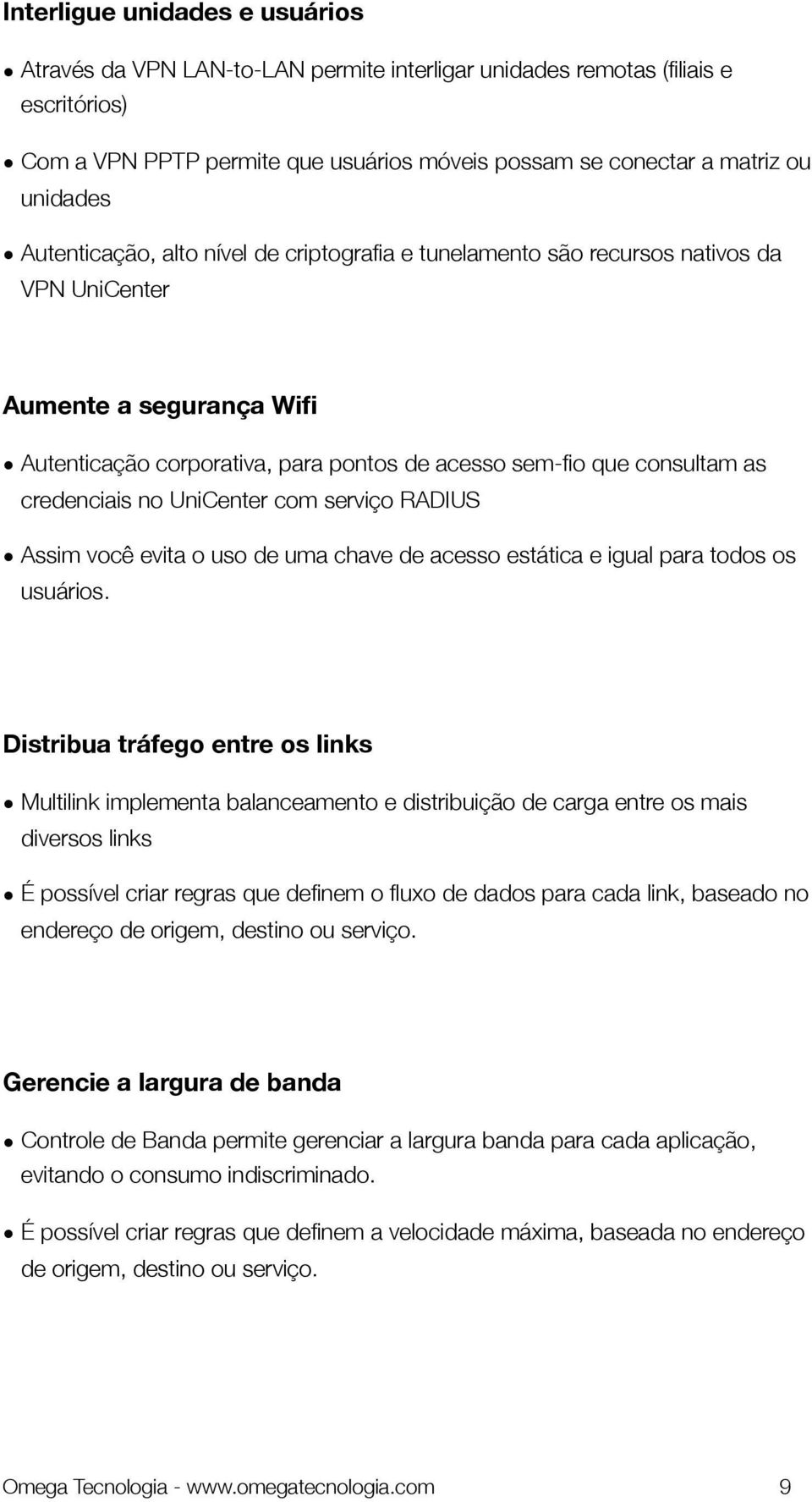 credenciais no UniCenter com serviço RADIUS Assim você evita o uso de uma chave de acesso estática e igual para todos os usuários.