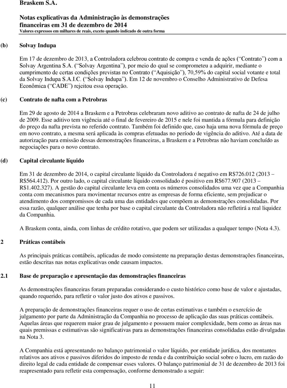 ( Solvay Argentina ), por meio do qual se comprometeu a adquirir, mediante o cumprimento de certas condições previstas no Contrato ( Aquisição ), 70,59% do capital social votante e total da Solvay