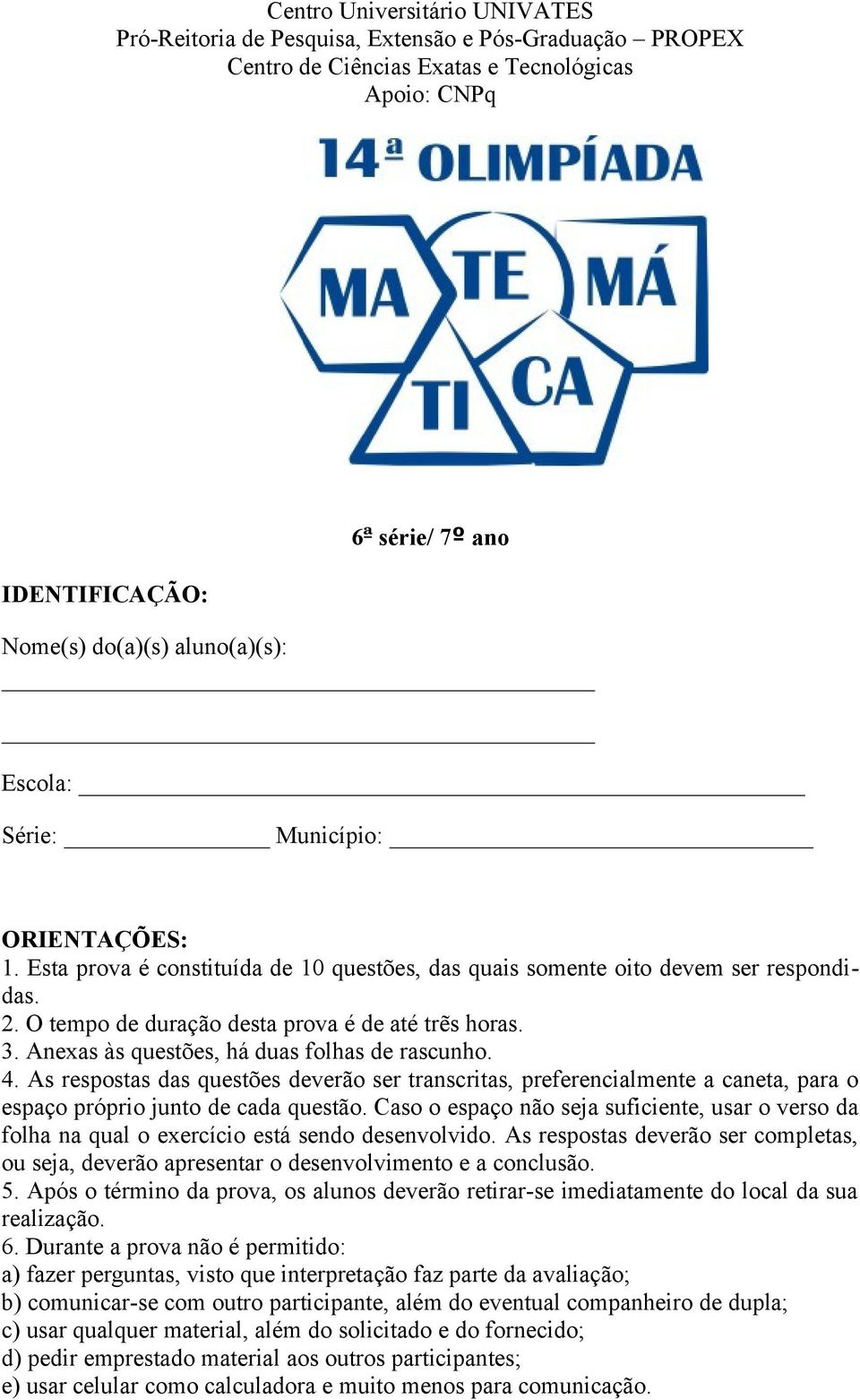 Anexas às questões, há duas folhas de rascunho. 4. As respostas das questões deverão ser transcritas, preferencialmente a caneta, para o espaço próprio junto de cada questão.