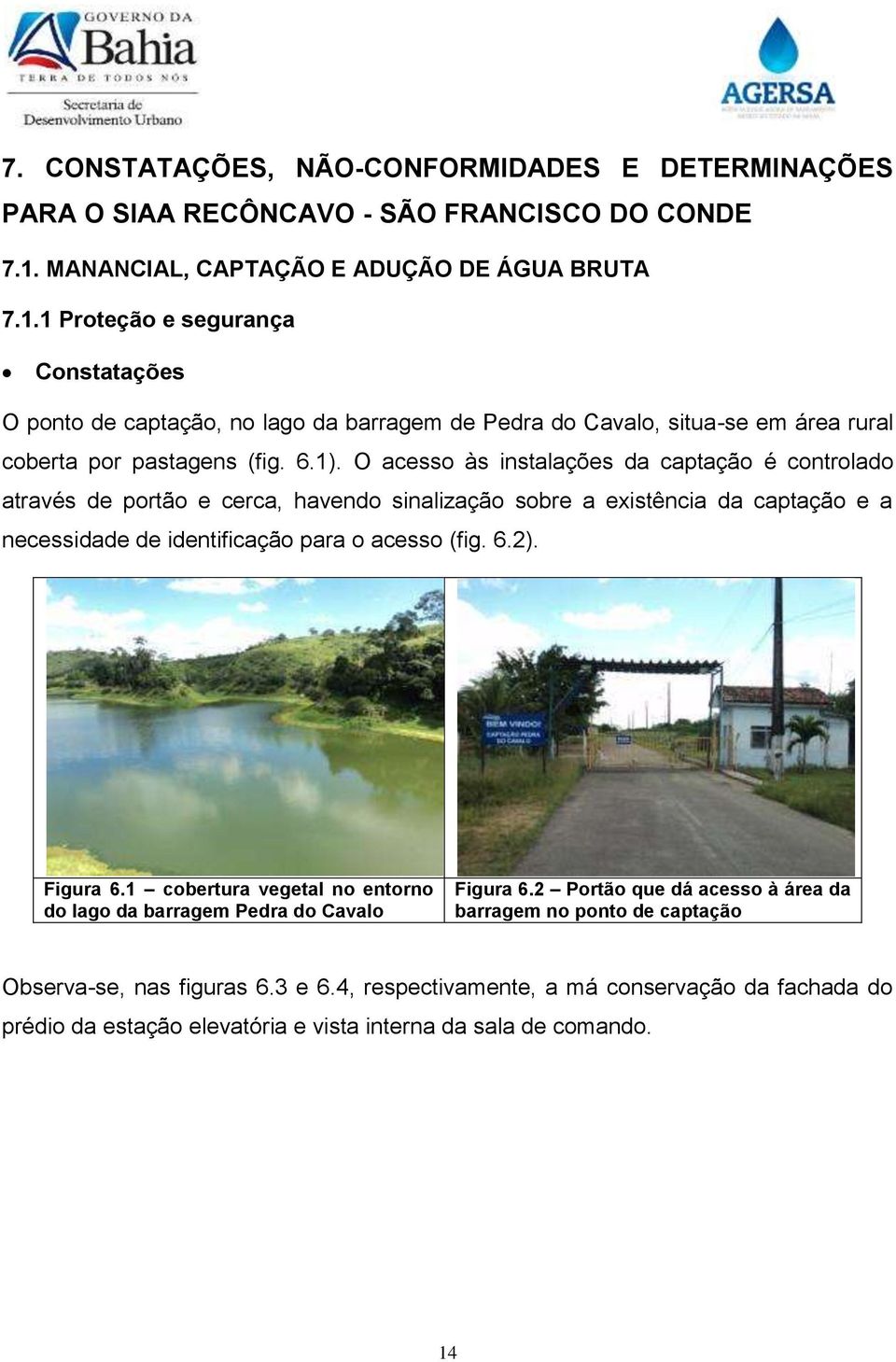 1). O acesso às instalações da captação é controlado através de portão e cerca, havendo sinalização sobre a existência da captação e a necessidade de identificação para o acesso (fig. 6.2).