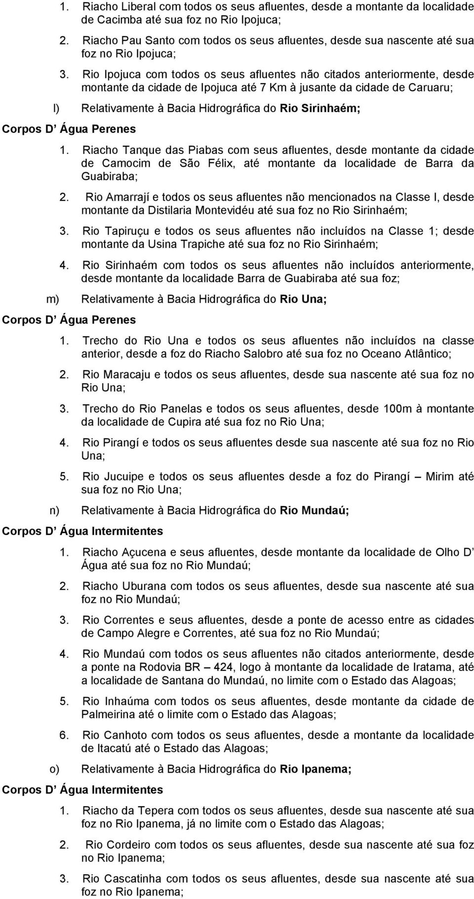 Rio Ipojuca com todos os seus afluentes não citados anteriormente, desde montante da cidade de Ipojuca até 7 Km à jusante da cidade de Caruaru; l) Relativamente à Bacia Hidrográfica do Rio Sirinhaém;