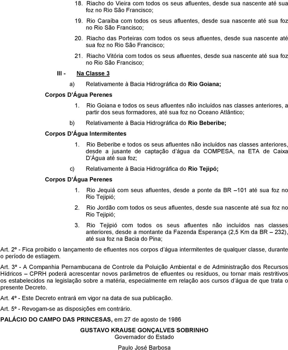 Riacho Vitória com todos os seus afluentes, desde sua nascente até sua foz no Rio São Francisco; III - Na Classe 3 a) Relativamente à Bacia Hidrográfica do Rio Goiana; Corpos D Água Perenes 1.