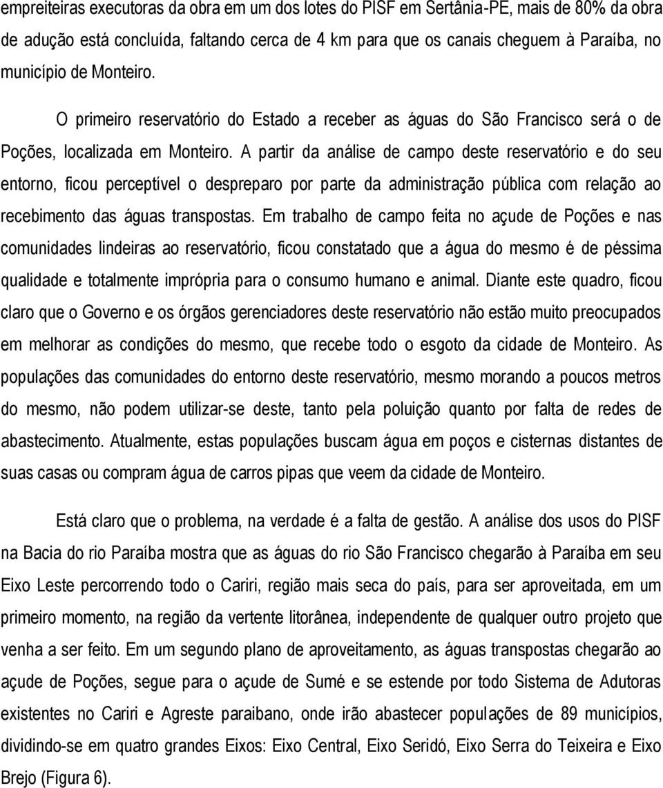 A partir da análise de campo deste reservatório e do seu entorno, ficou perceptível o despreparo por parte da administração pública com relação ao recebimento das águas transpostas.