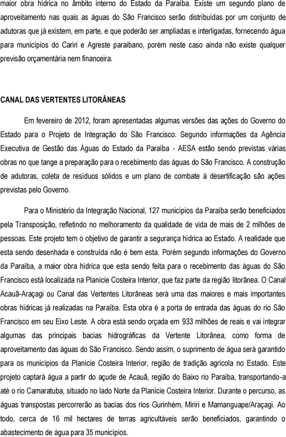 fornecendo água para municípios do Cariri e Agreste paraibano, porém neste caso ainda não existe qualquer previsão orçamentária nem financeira.