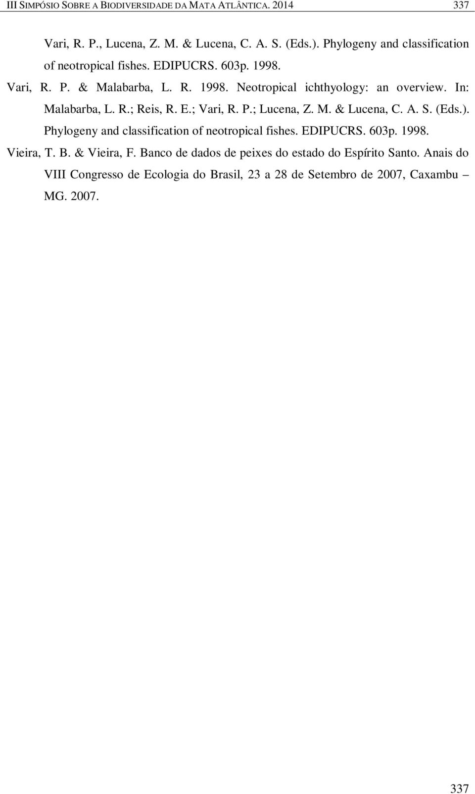 In: Malabarba, L. R.; Reis, R. E.; Vari, R. P.; Lucena, Z. M. & Lucena, C. A. S. (Eds.). Phylogeny and classification of neotropical fishes. EDIPUCRS.