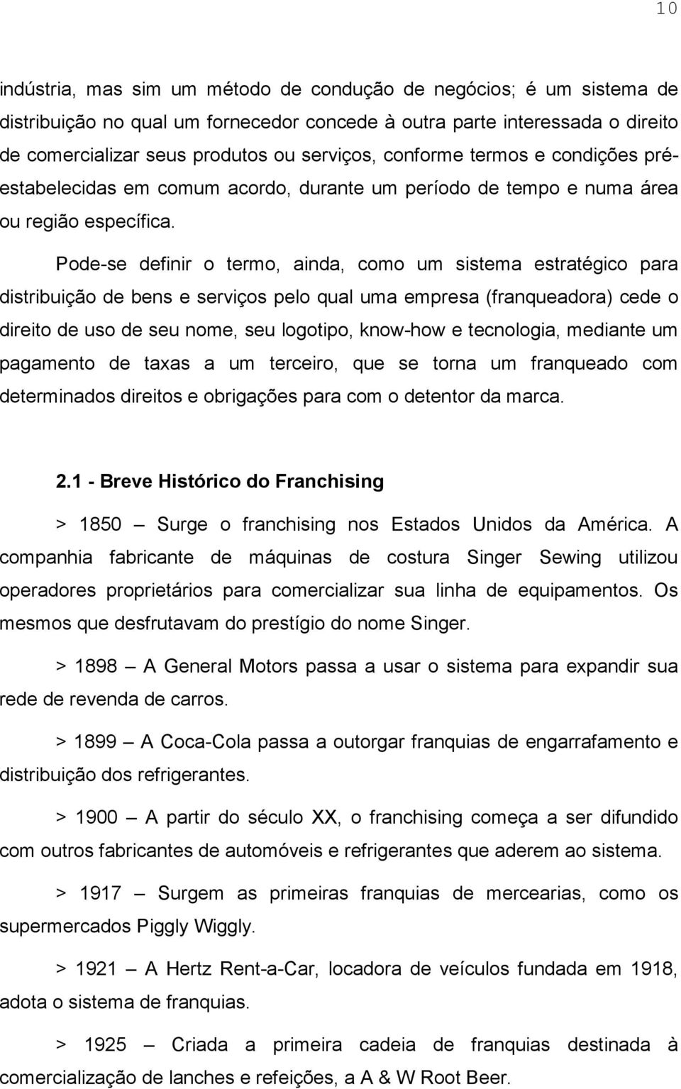 Pode-se definir o termo, ainda, como um sistema estratégico para distribuição de bens e serviços pelo qual uma empresa (franqueadora) cede o direito de uso de seu nome, seu logotipo, know-how e