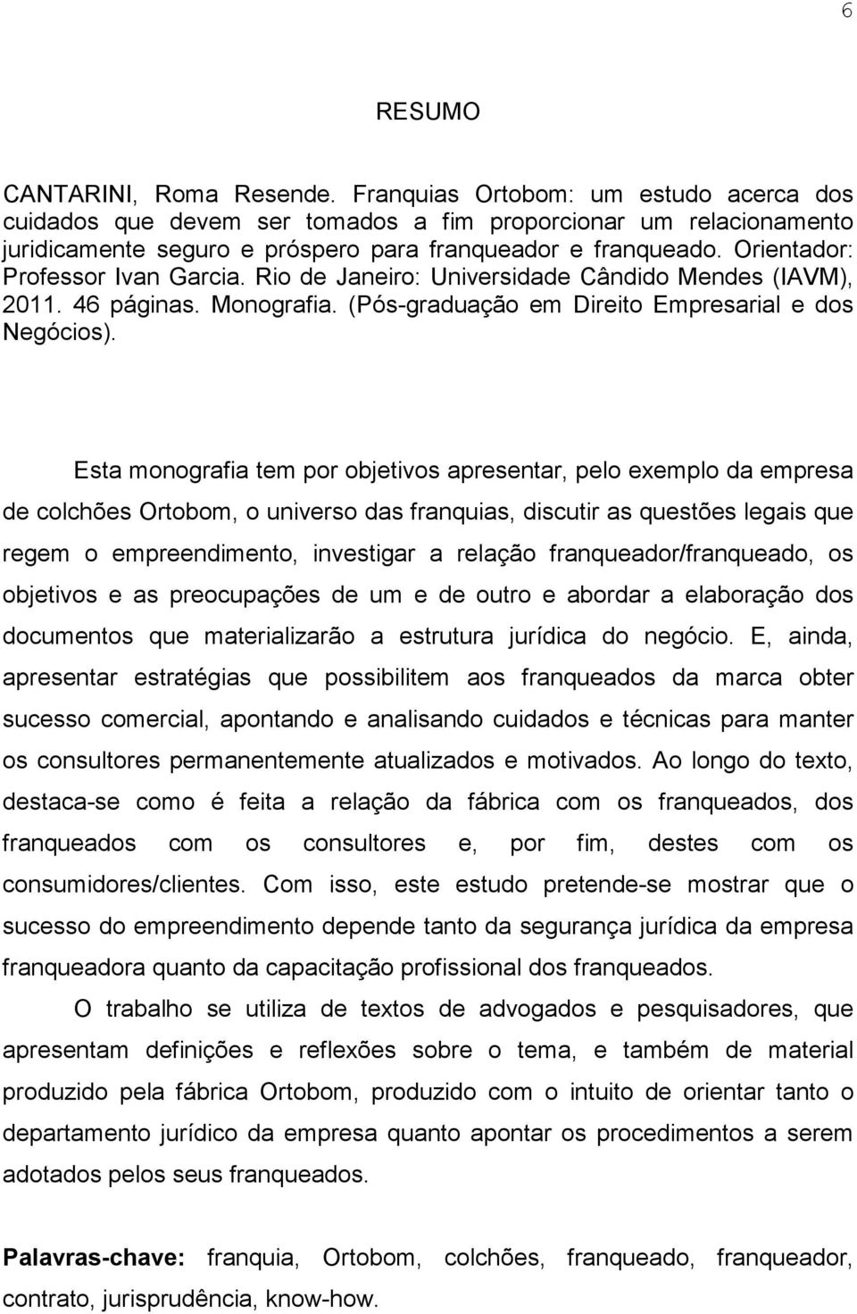 Orientador: Professor Ivan Garcia. Rio de Janeiro: Universidade Cândido Mendes (IAVM), 2011. 46 páginas. Monografia. (Pós-graduação em Direito Empresarial e dos Negócios).