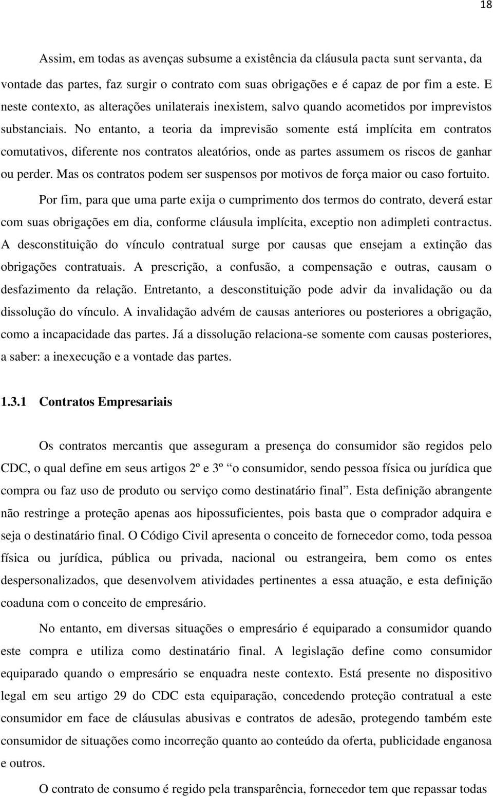 No entanto, a teoria da imprevisão somente está implícita em contratos comutativos, diferente nos contratos aleatórios, onde as partes assumem os riscos de ganhar ou perder.