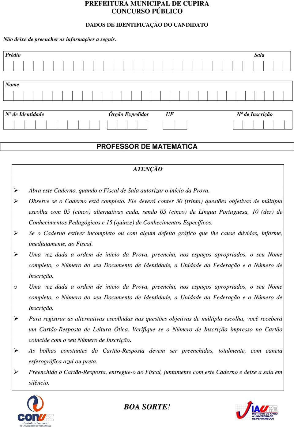 Caderno, quando o Fiscal de Sala autorizar o início da Prova. Observe se o Caderno está completo.