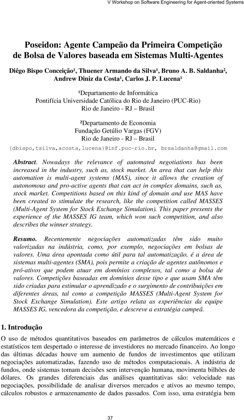 Brasil {dbispo,tsilva,acosta,lucena}@inf.puc-rio.br, brsaldanha@gmail.com Abstract. Nowadays the relevance of automated negotiations has been increased in the industry, such as, stock market.