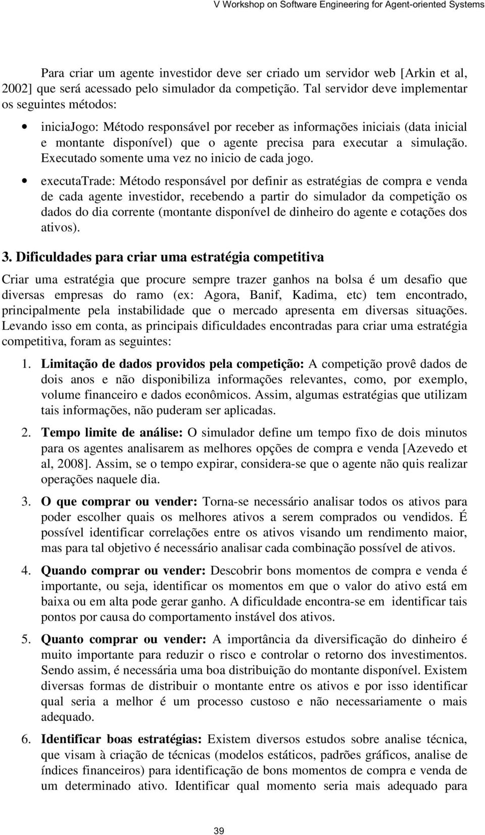 simulação. Executado somente uma vez no inicio de cada jogo.