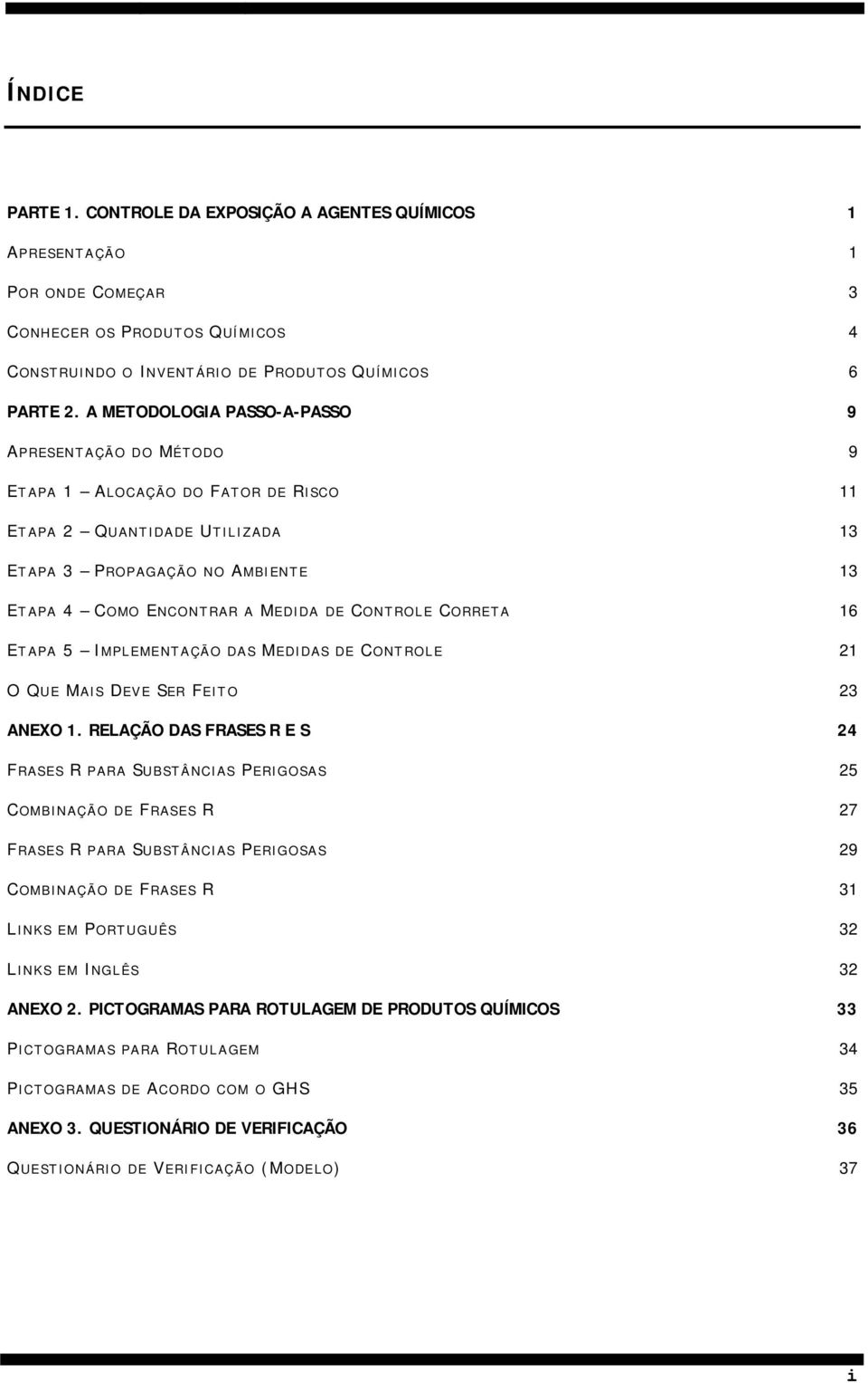 EDIDA DE C ONTROLE C ORRETA 16 E TAPA 5 IMPLEMENTAÇÃO DAS M EDIDAS DE C ONTROLE 21 O QUE M AIS D EVE S ER F EITO 23 ANEXO 1.