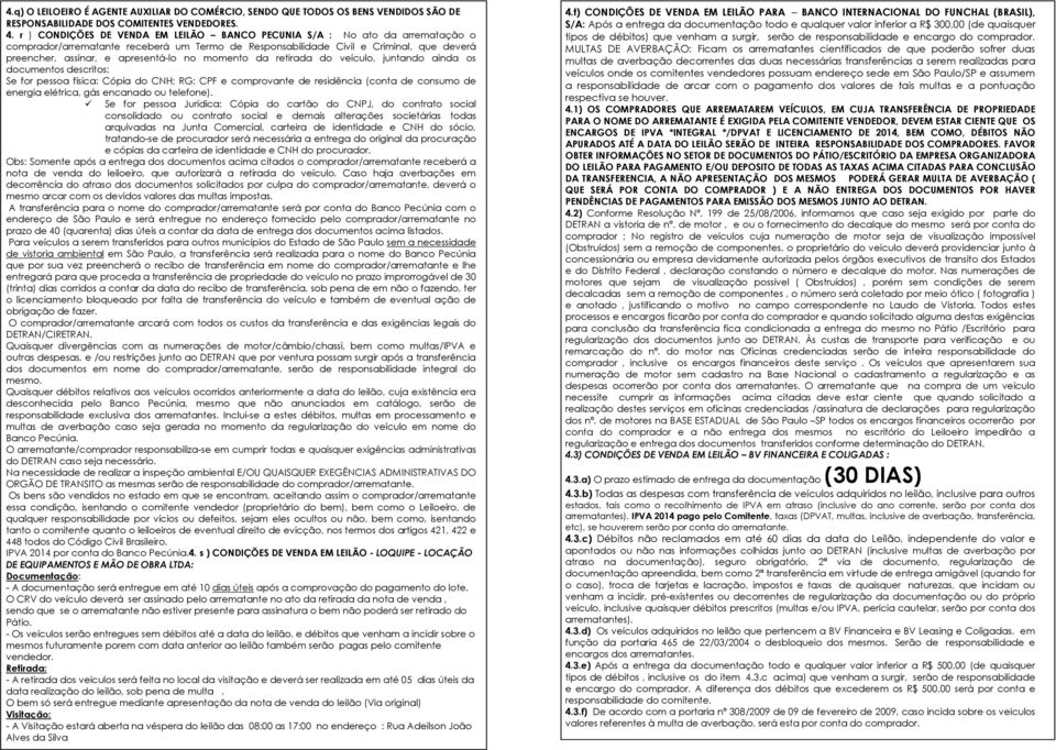 apresentá-lo no momento da retirada do veículo, juntando ainda os documentos descritos: Se for pessoa física: Cópia do CNH; RG; CPF e comprovante de residência (conta de consumo de energia elétrica,