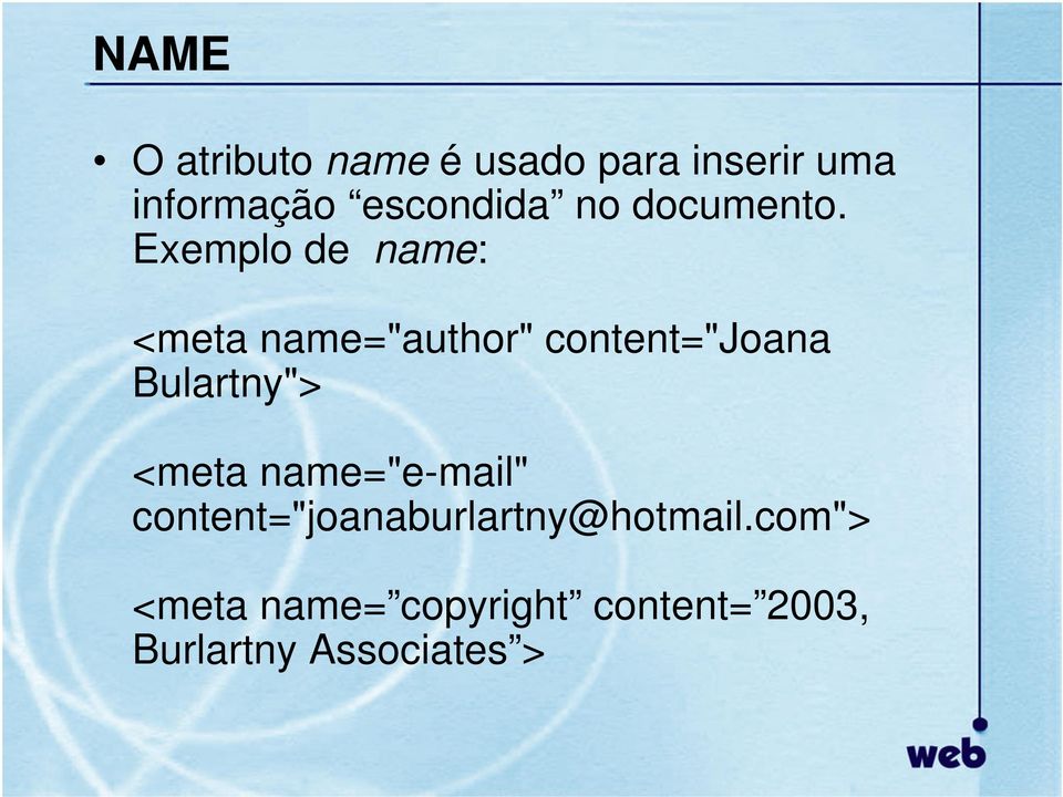 Exemplo de name: <meta name="author" content="joana Bulartny">