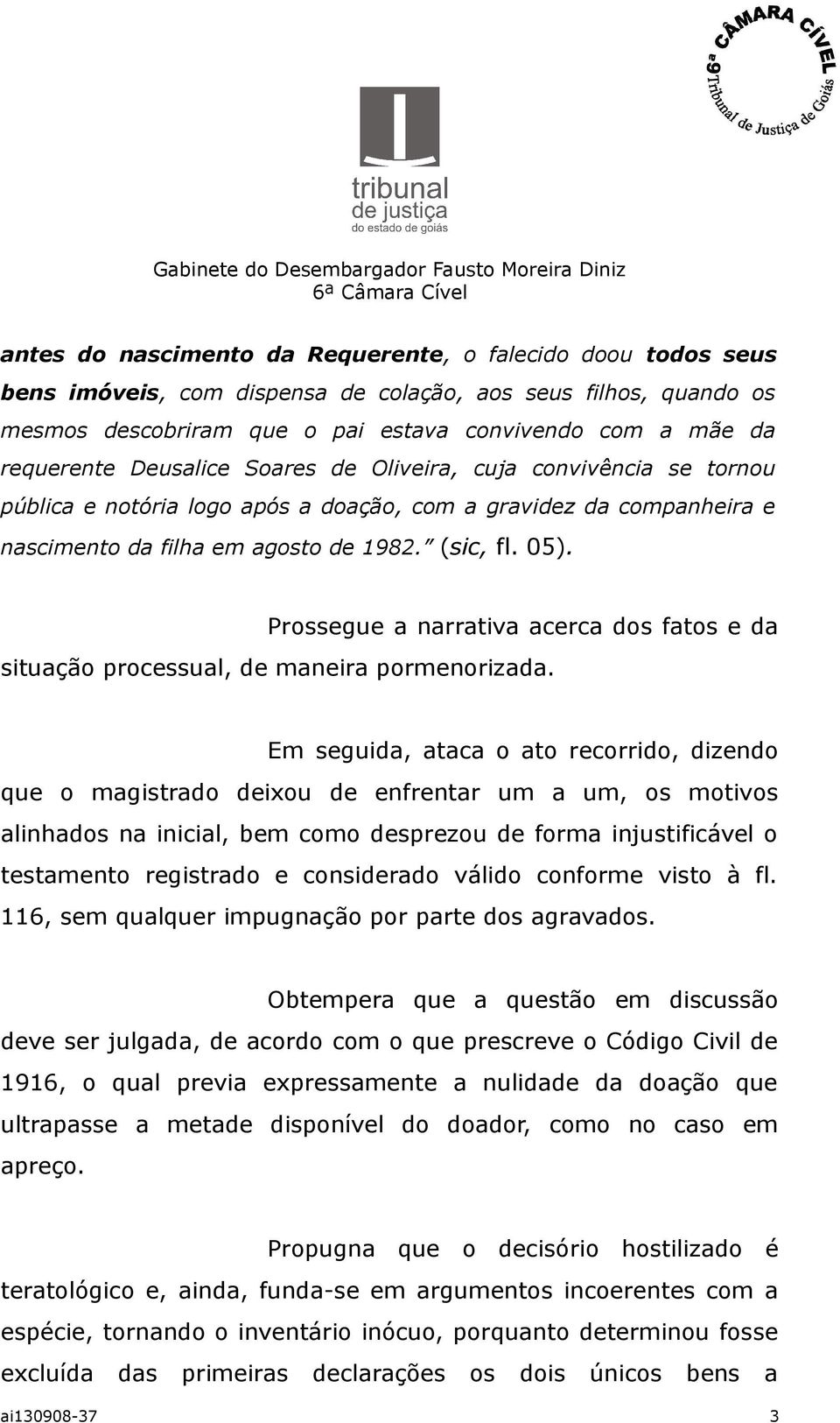 Prossegue a narrativa acerca dos fatos e da situação processual, de maneira pormenorizada.