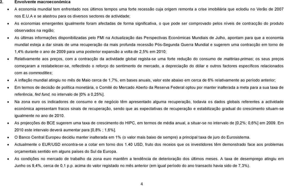 últimas infrmações dispnibilizadas pel FMI na Actualizaçã das Perspectivas Ecnómicas Mundiais de Julh, apntam para que a ecnmia mundial esteja a dar sinais de uma recuperaçã da mais prfunda recessã