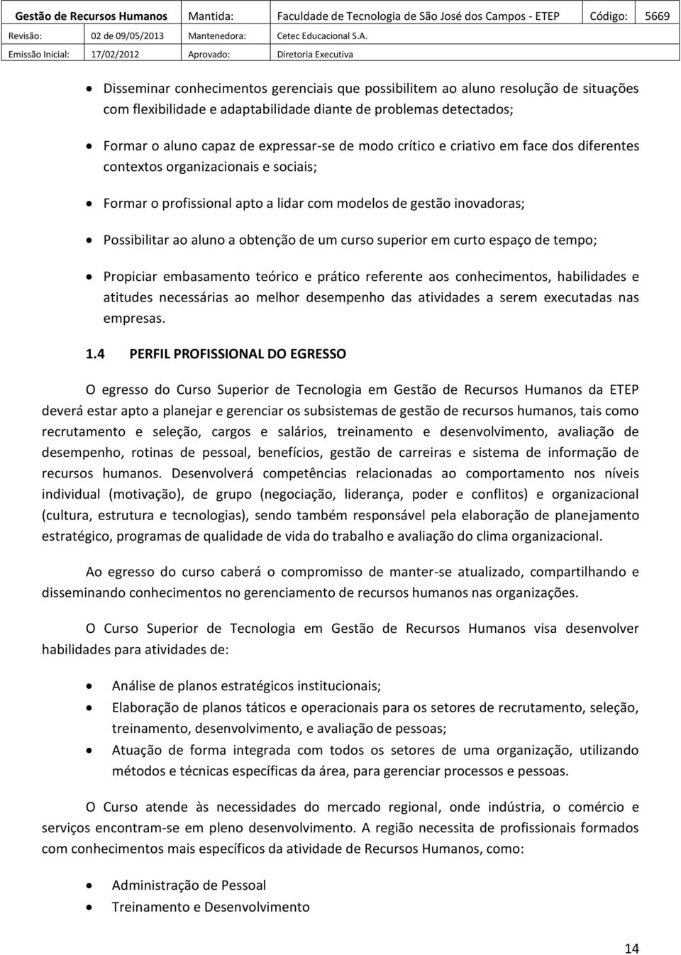 superior em curto espaço de tempo; Propiciar embasamento teórico e prático referente aos conhecimentos, habilidades e atitudes necessárias ao melhor desempenho das atividades a serem executadas nas