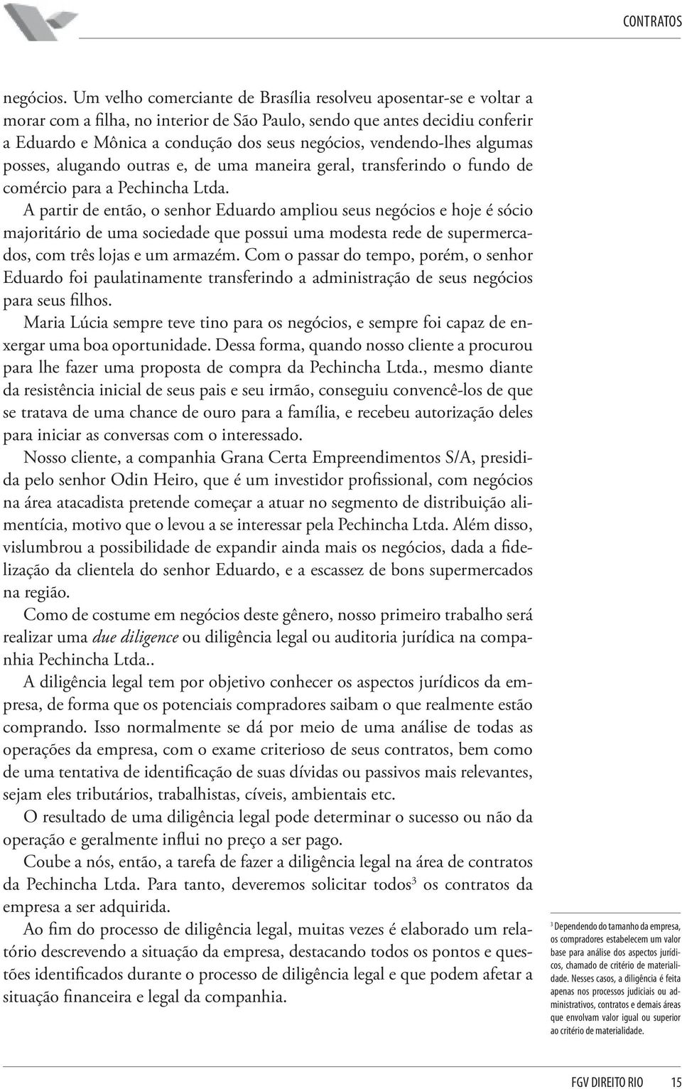 vendendo-lhes algumas posses, alugando outras e, de uma maneira geral, transferindo o fundo de comércio para a Pechincha Ltda.