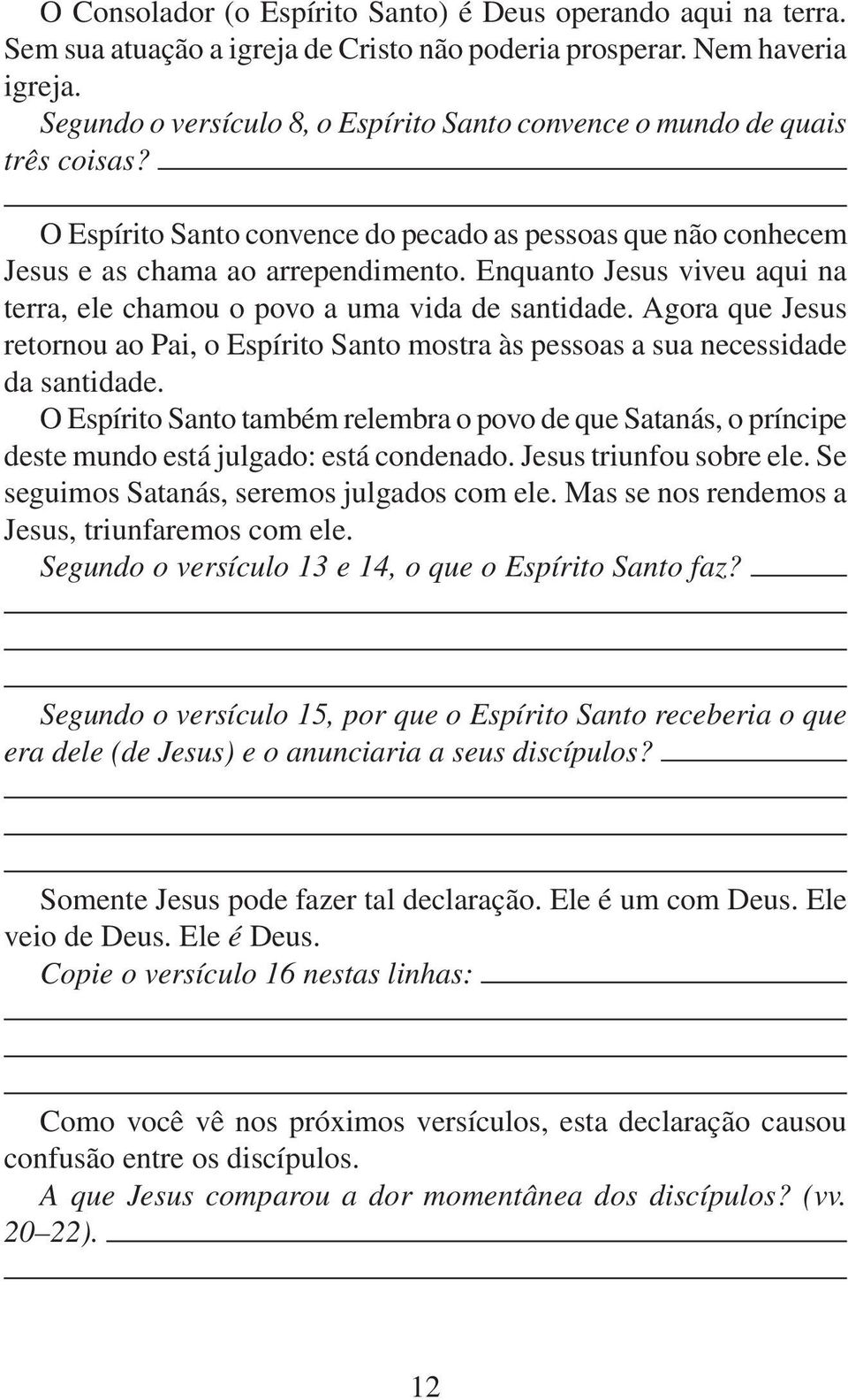 Enquanto Jesus viveu aqui na terra, ele chamou o povo a uma vida de santidade. Agora que Jesus retornou ao Pai, o Espírito Santo mostra às pessoas a sua necessidade da santidade.