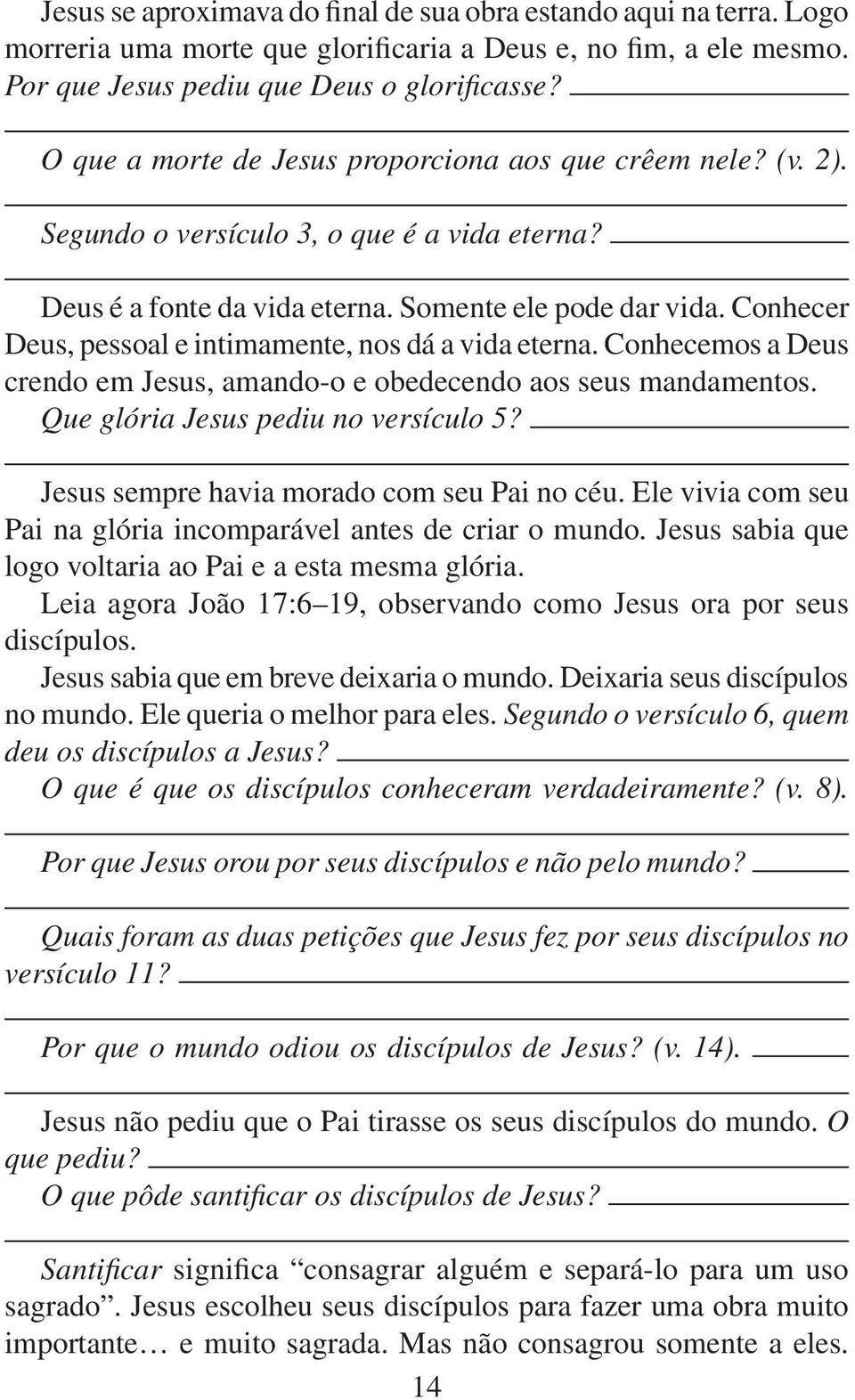 Conhecer Deus, pessoal e intimamente, nos dá a vida eterna. Conhecemos a Deus crendo em Jesus, amando-o e obedecendo aos seus mandamentos. Que glória Jesus pediu no versículo 5?