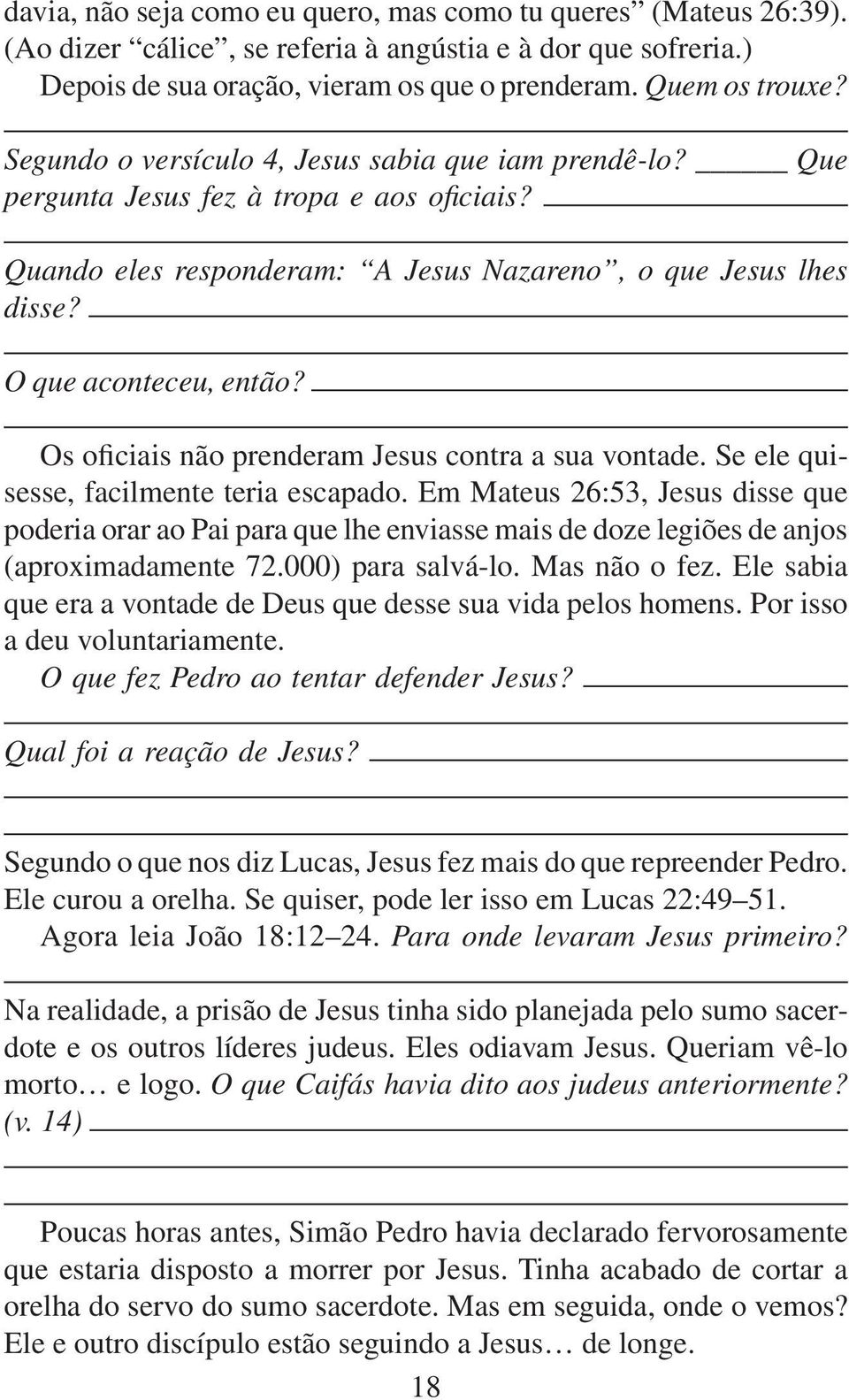 Os oficiais não prenderam Jesus contra a sua vontade. Se ele quisesse, facilmente teria escapado.