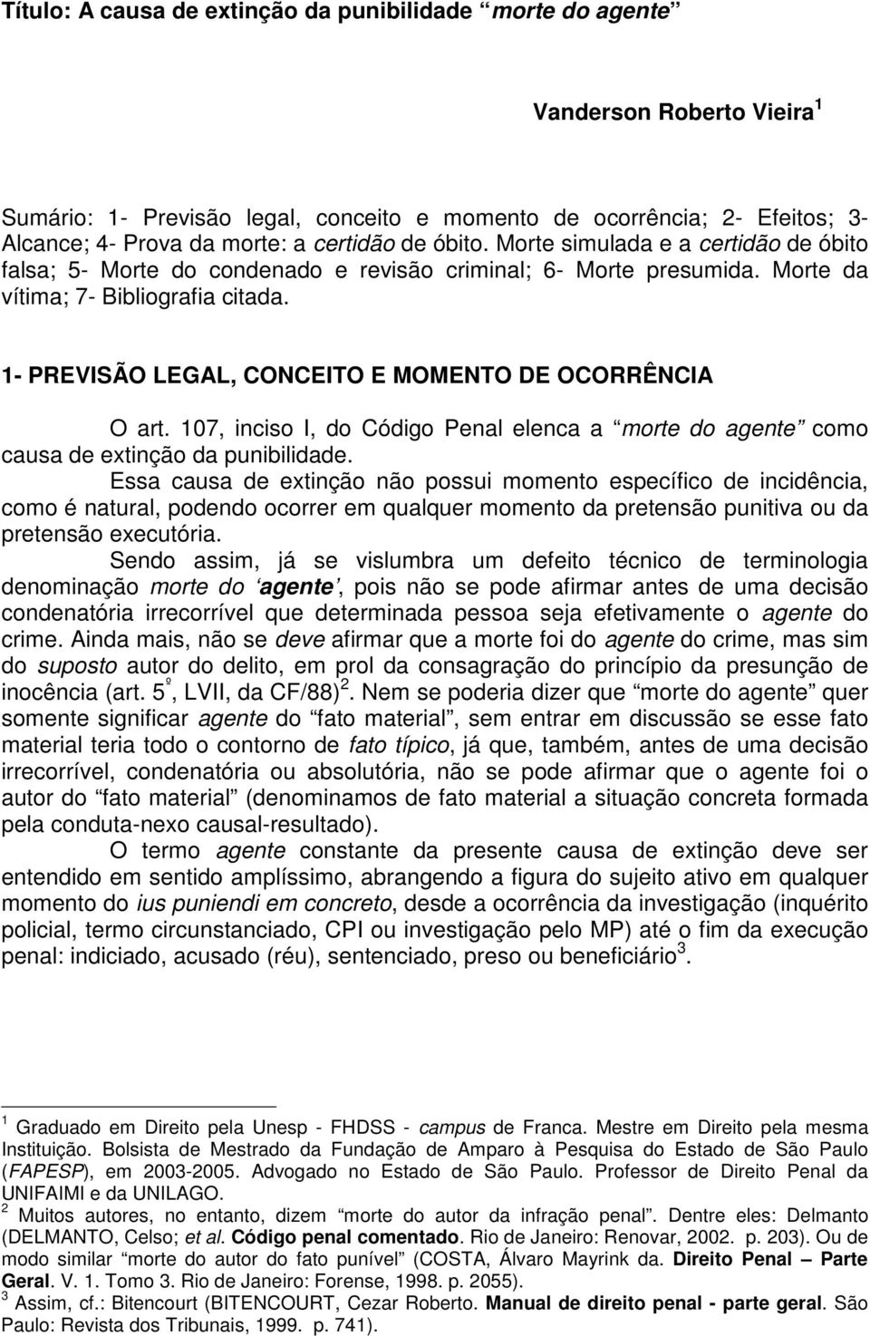 1- PREVISÃO LEGAL, CONCEITO E MOMENTO DE OCORRÊNCIA O art. 107, inciso I, do Código Penal elenca a morte do agente como causa de extinção da punibilidade.