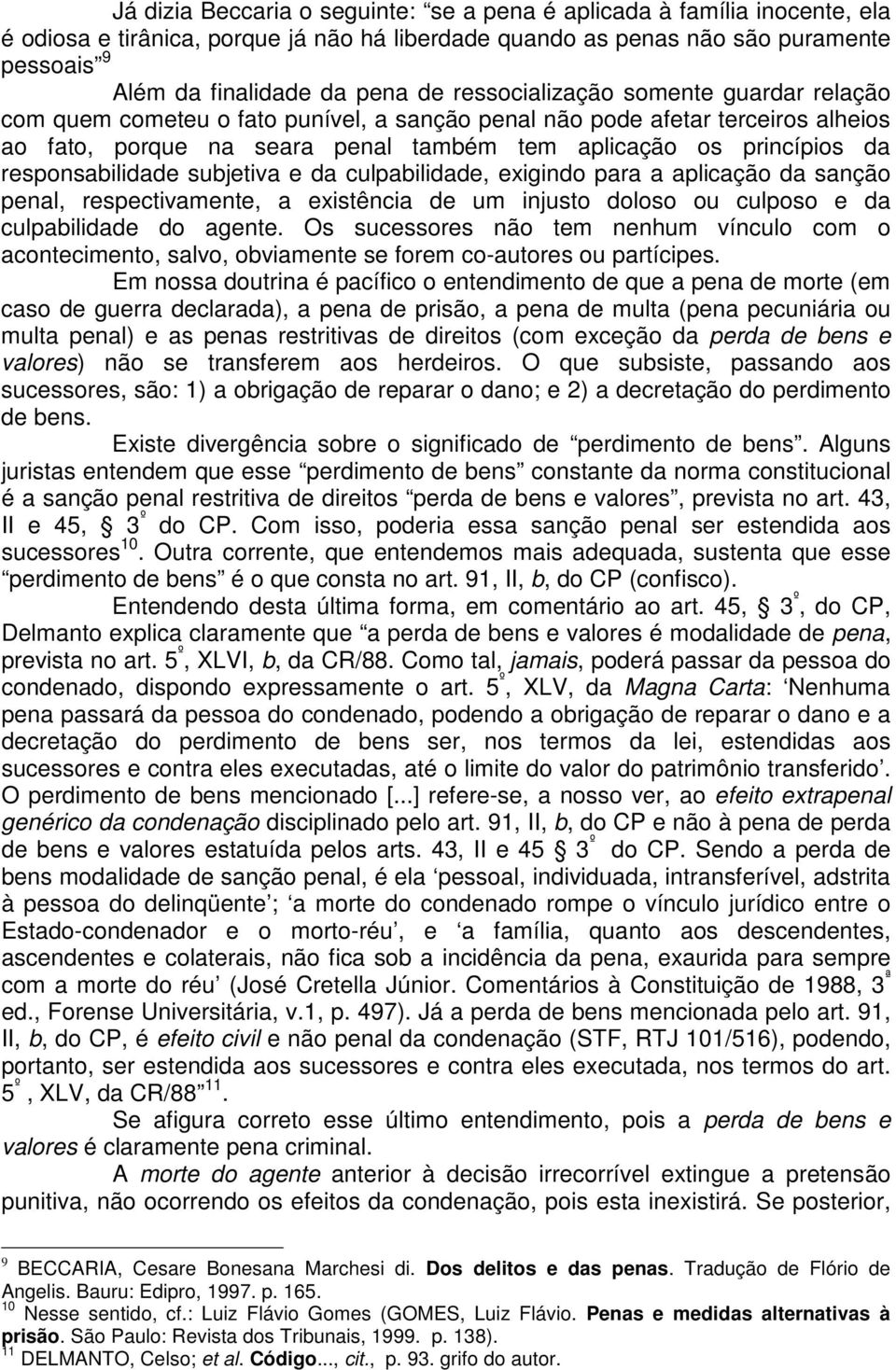 responsabilidade subjetiva e da culpabilidade, exigindo para a aplicação da sanção penal, respectivamente, a existência de um injusto doloso ou culposo e da culpabilidade do agente.