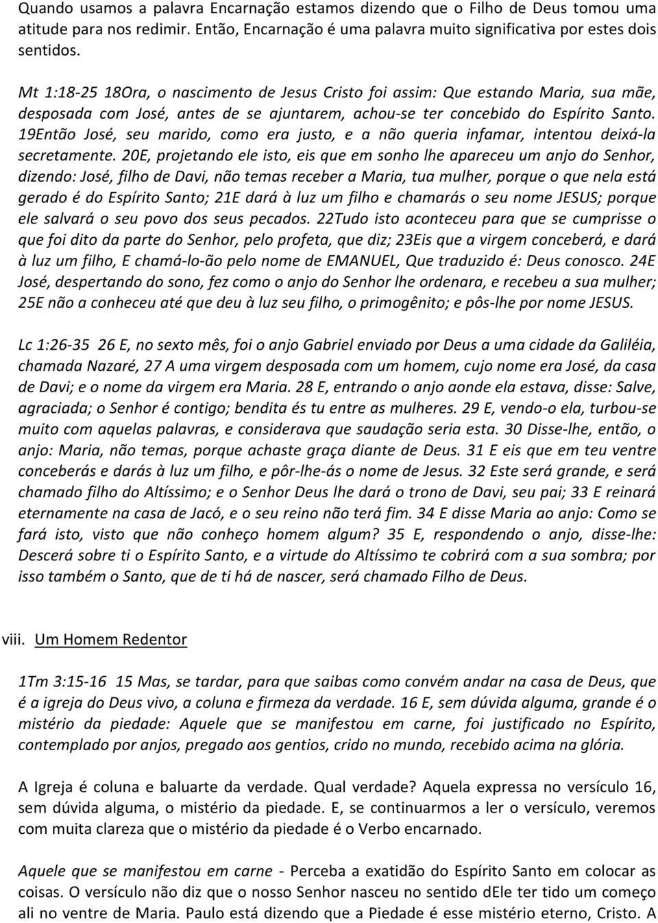 19Então José, seu marido, como era justo, e a não queria infamar, intentou deixá la secretamente.