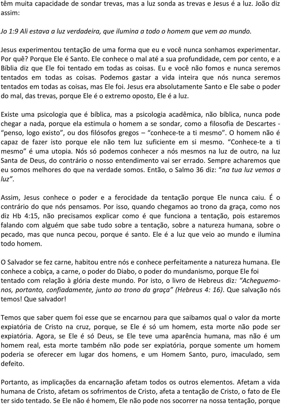 Ele conhece o mal até a sua profundidade, cem por cento, e a Bíblia diz que Ele foi tentado em todas as coisas. Eu e você não fomos e nunca seremos tentados em todas as coisas.