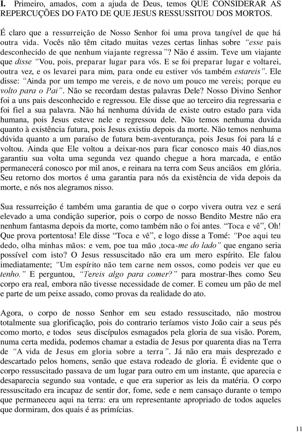 Não é assim. Teve um viajante que disse Vou, pois, preparar lugar para vós. E se foi preparar lugar e voltarei, outra vez, e os levarei para mim, para onde eu estiver vós também estareis.