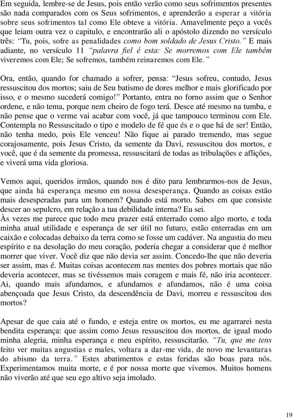 E mais adiante, no versículo 11 palavra fiel é esta: Se morremos com Ele também viveremos com Ele; Se sofremos, também reinaremos com Ele.