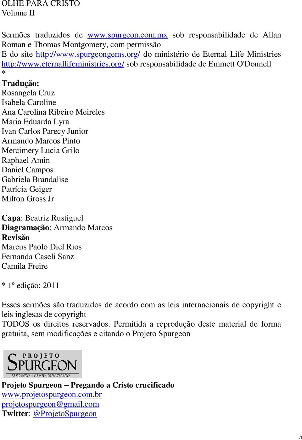 org/ sob responsabilidade de Emmett O'Donnell * Tradução: Rosangela Cruz Isabela Caroline Ana Carolina Ribeiro Meireles Maria Eduarda Lyra Ivan Carlos Parecy Junior Armando Marcos Pinto Mercimery