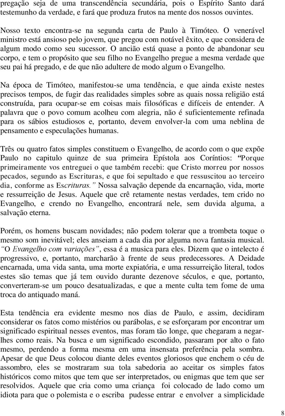 O ancião está quase a ponto de abandonar seu corpo, e tem o propósito que seu filho no Evangelho pregue a mesma verdade que seu pai há pregado, e de que não adultere de modo algum o Evangelho.