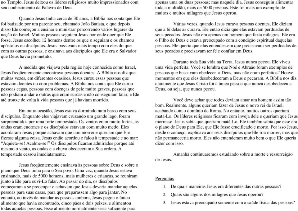 da nação de Israel. Muitas pessoas seguiam Jesus por onde quer que Ele fosse. Jesus escolheu 12 homens dentre os que o seguiam e os chamou apóstolos ou discípulos.