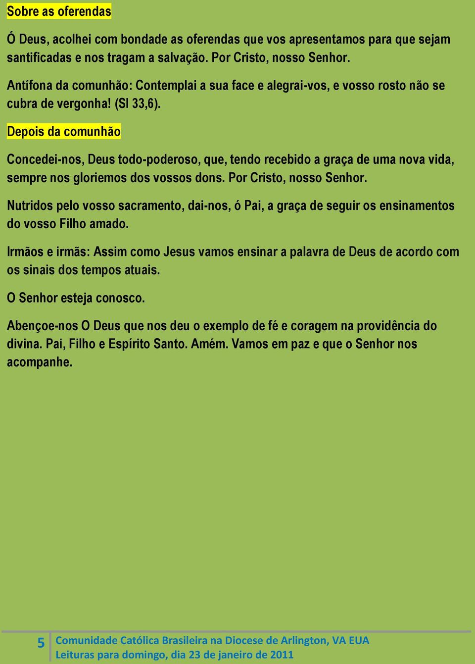 Depois da comunhão Concedei-nos, Deus todo-poderoso, que, tendo recebido a graça de uma nova vida, sempre nos gloriemos dos vossos dons. Por Cristo, nosso Senhor.