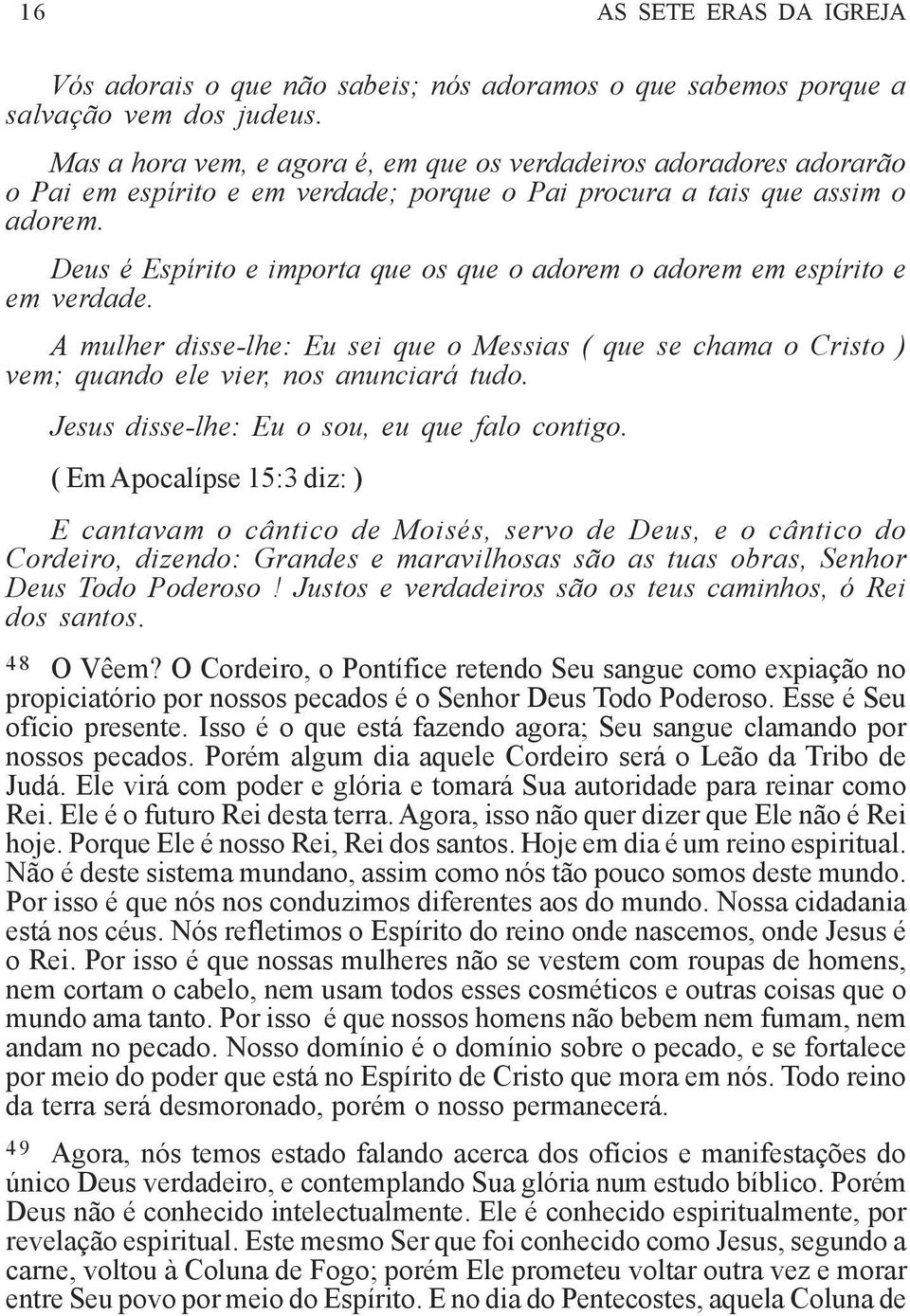 Deus é Espírito e importa que os que o adorem o adorem em espírito e em verdade. A mulher disse-lhe: Eu sei que o Messias ( que se chama o Cristo ) vem; quando ele vier, nos anunciará tudo.