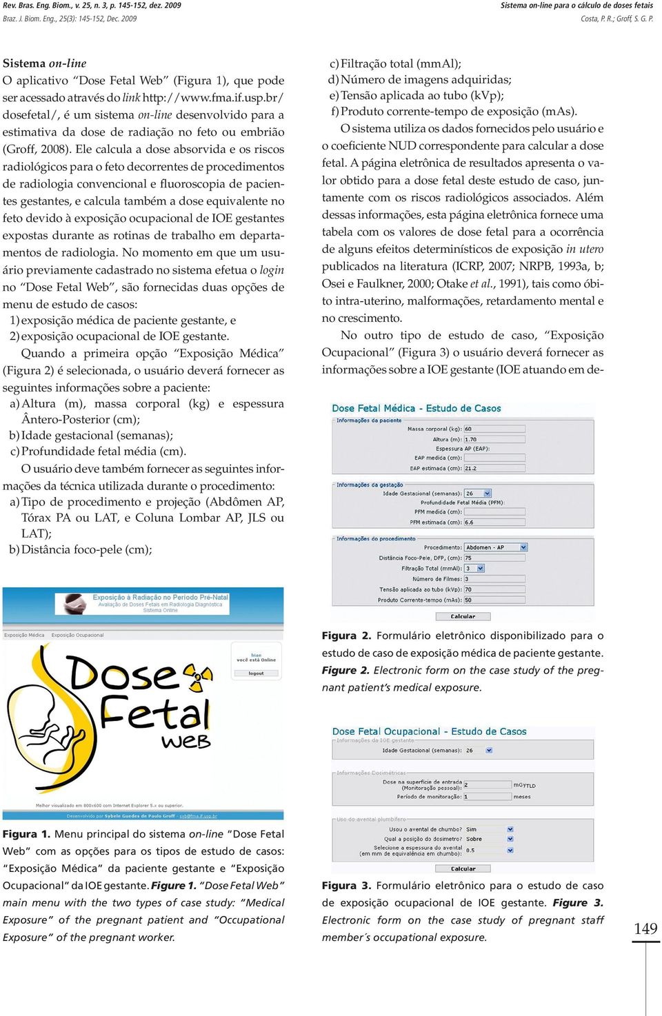 br/ dosefetal/, é um sistema on-line desenvolvido para a estimativa da dose de radiação no feto ou embrião (Groff, 2008).