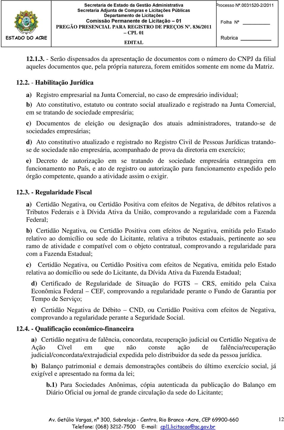 sociedade empresária; c) Documentos de eleição ou designação dos atuais administradores, tratando-se de sociedades empresárias; d) Ato constitutivo atualizado e registrado no Registro Civil de