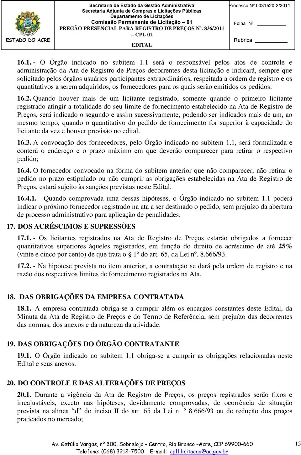 extraordinários, respeitada a ordem de registro e os quantitativos a serem adquiridos, os fornecedores para os quais serão emitidos os pedidos. 16.2.