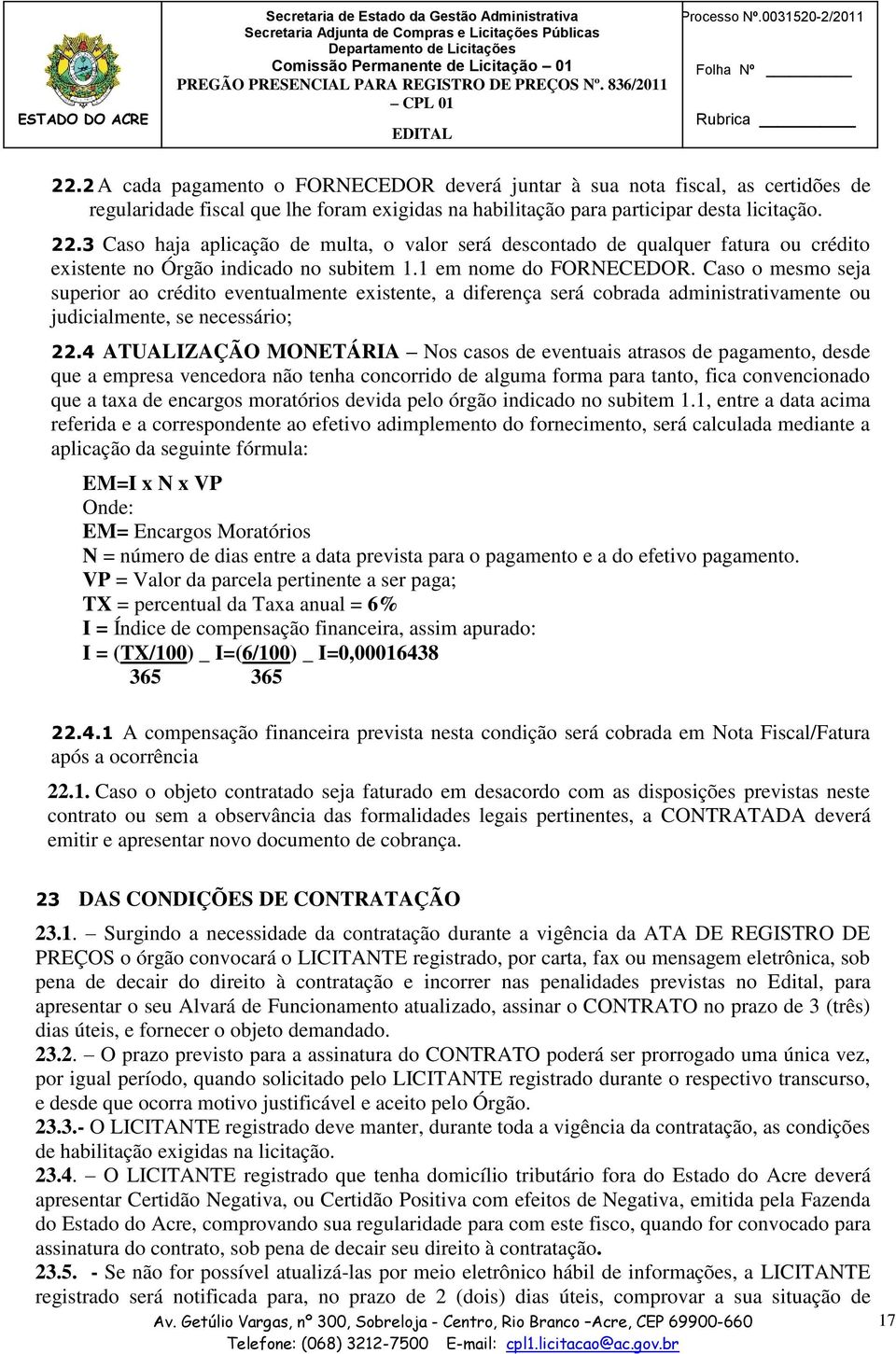 Caso o mesmo seja superior ao crédito eventualmente existente, a diferença será cobrada administrativamente ou judicialmente, se necessário; 22.