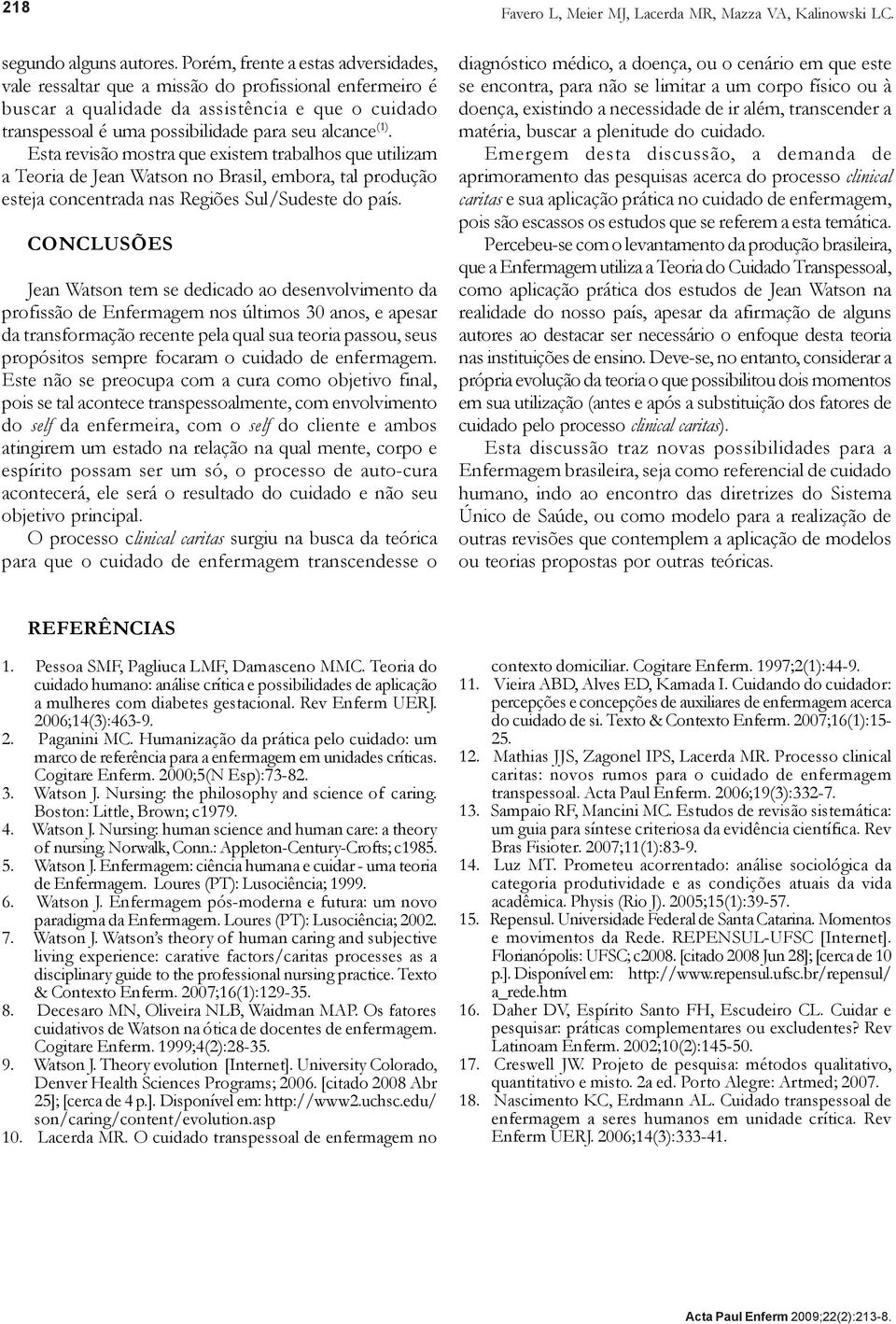 Esta revisão mostra que existem trabalhos que utilizam a Teoria de Jean Watson no Brasil, embora, tal produção esteja concentrada nas Regiões Sul/Sudeste do país.