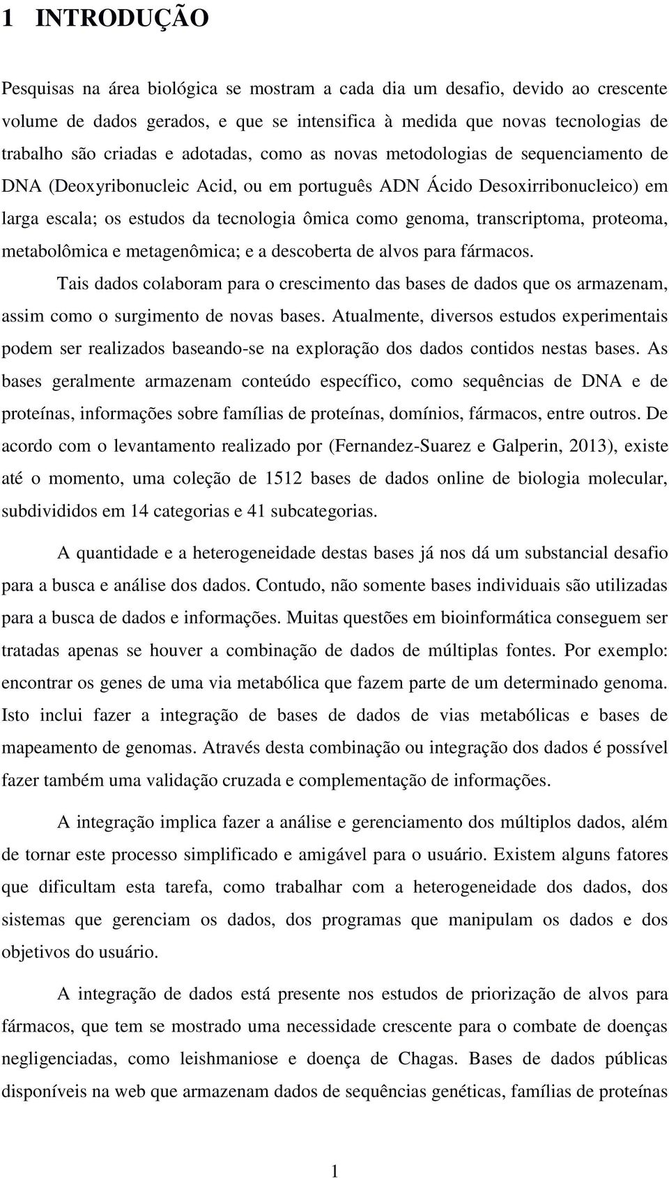 transcriptoma, proteoma, metabolômica e metagenômica; e a descoberta de alvos para fármacos.