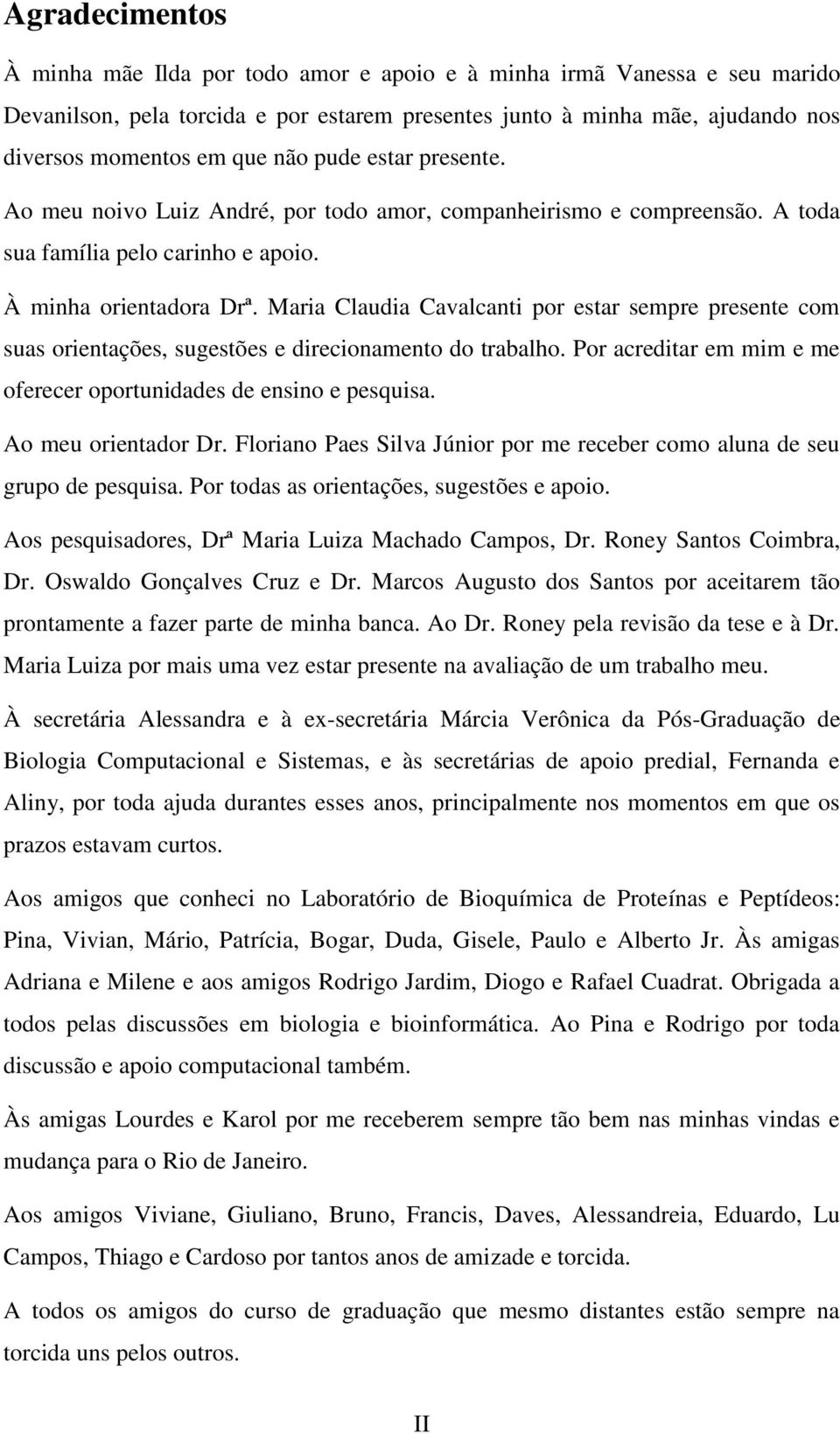 Maria Claudia Cavalcanti por estar sempre presente com suas orientações, sugestões e direcionamento do trabalho. Por acreditar em mim e me oferecer oportunidades de ensino e pesquisa.