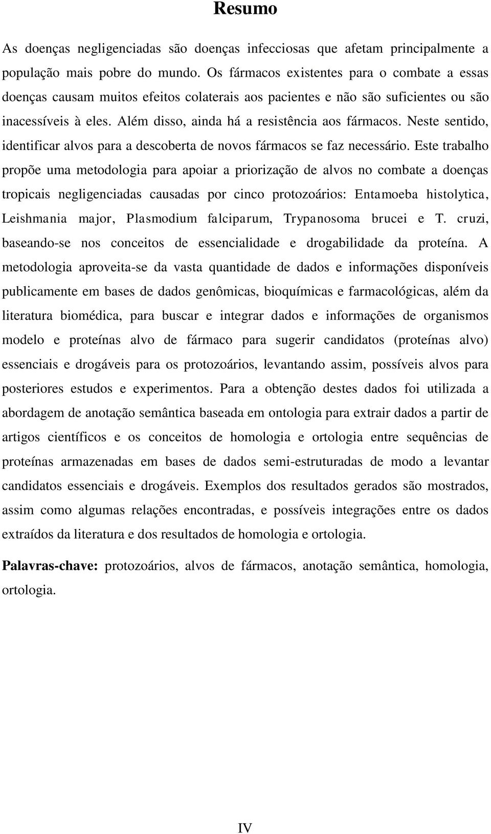 Neste sentido, identificar alvos para a descoberta de novos fármacos se faz necessário.