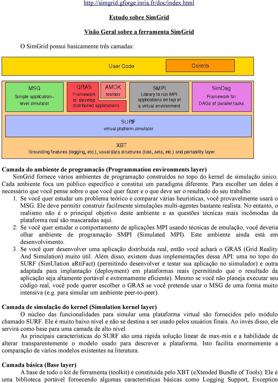 ambientes de programação construídos no topo do kernel de simulação único. Cada ambiente foca um público específico e constitui um paradigma diferente.