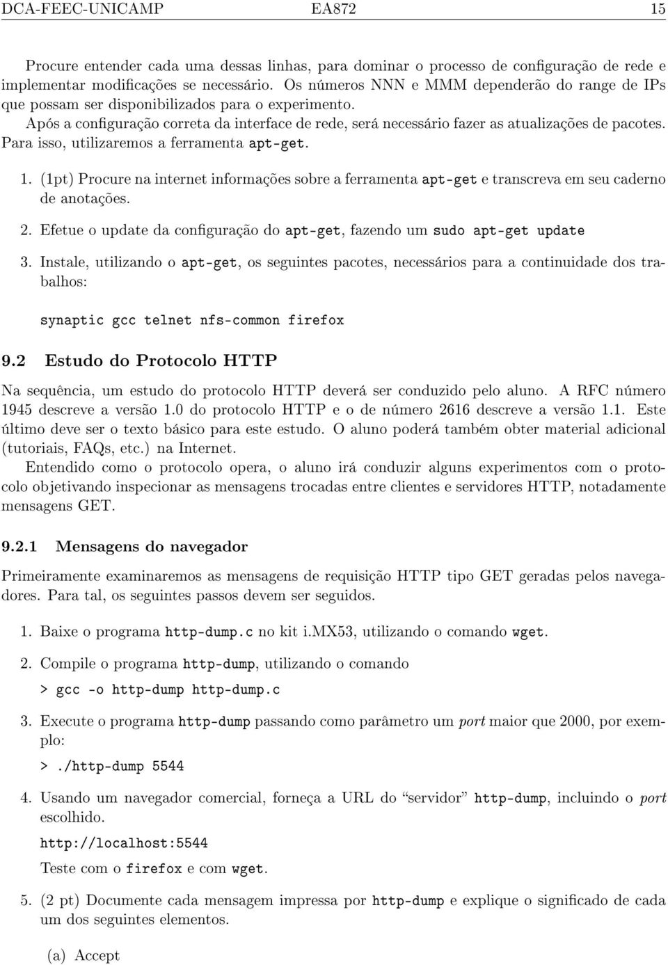 Para isso, utilizaremos a ferramenta apt-get. 1. (1pt) Procure na internet informações sobre a ferramenta apt-get e transcreva em seu caderno de anotações. 2.