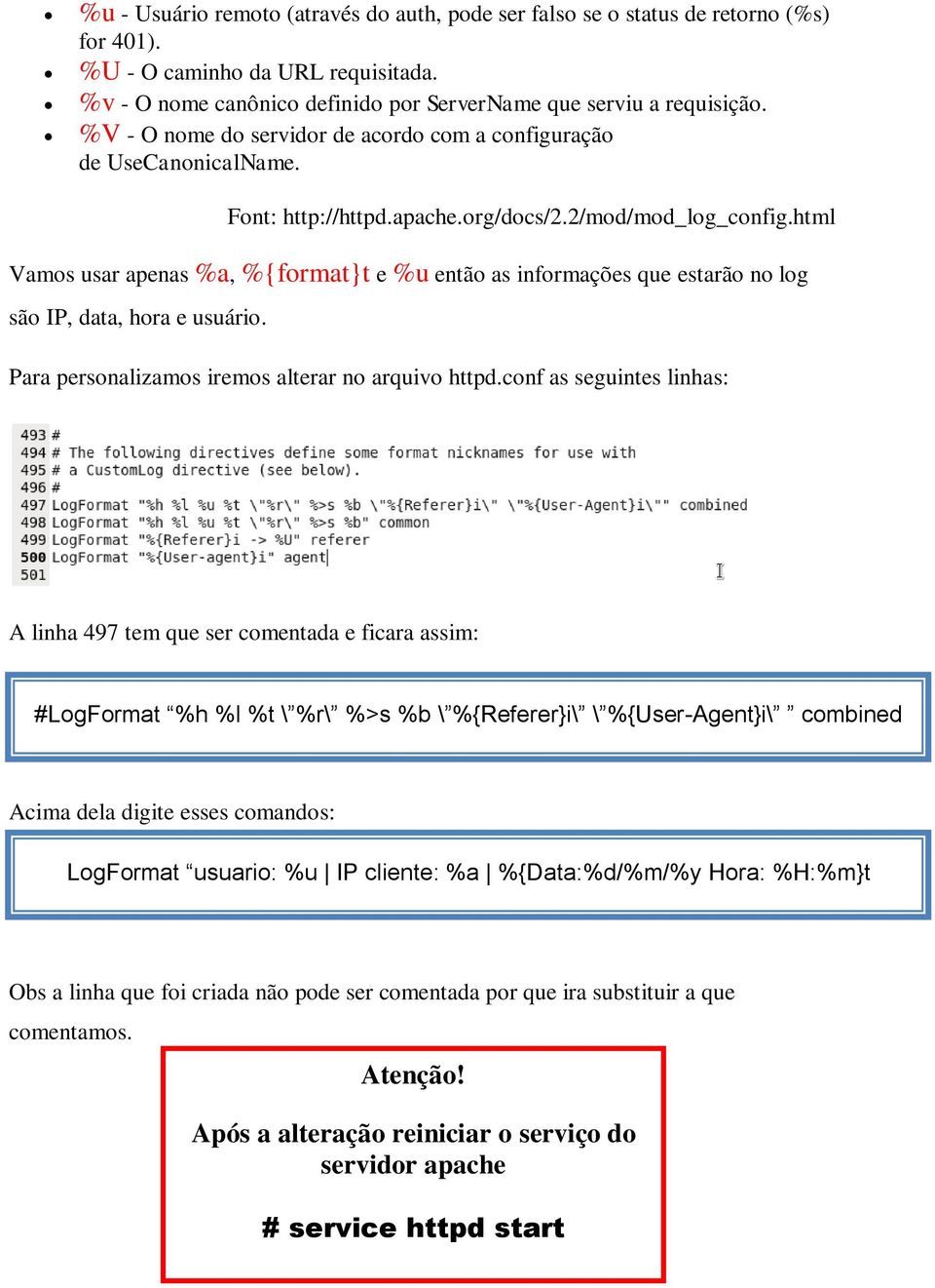 html Vamos usar apenas %a, %{format}t e %u então as informações que estarão no log são IP, data, hora e usuário. Para personalizamos iremos alterar no arquivo httpd.