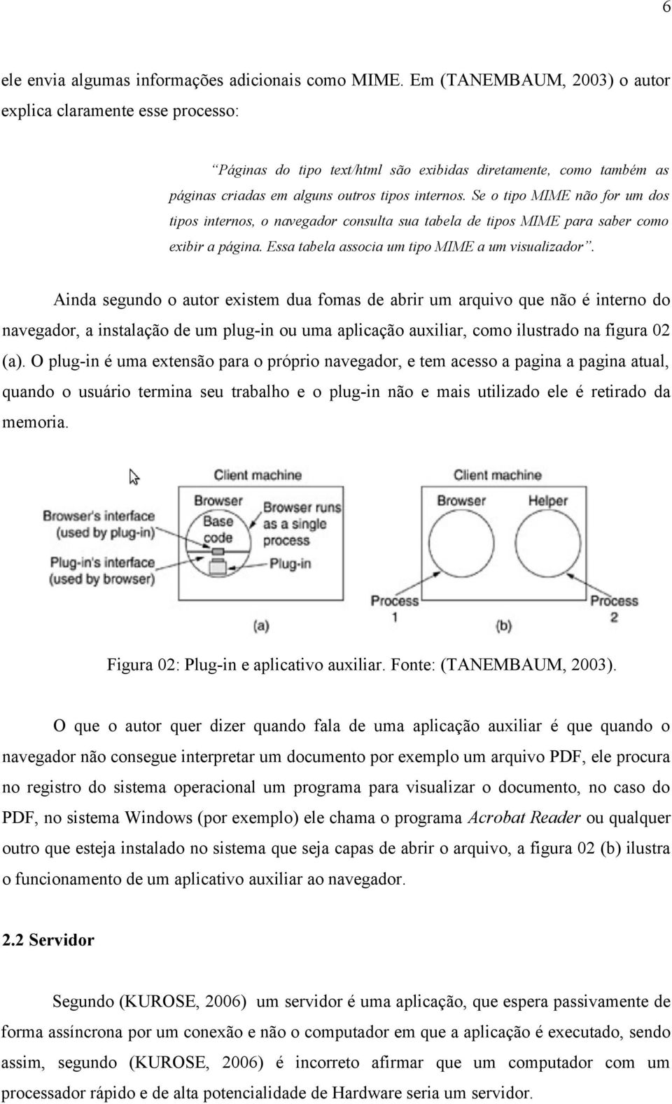 Se o tipo MIME não for um dos tipos internos, o navegador consulta sua tabela de tipos MIME para saber como exibir a página. Essa tabela associa um tipo MIME a um visualizador.